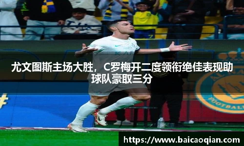 尤文图斯主场大胜，C罗梅开二度领衔绝佳表现助球队豪取三分