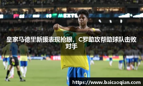 皇家马德里新援表现抢眼，C罗助攻帮助球队击败对手