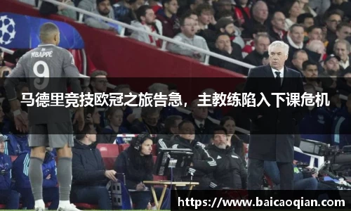 马德里竞技欧冠之旅告急，主教练陷入下课危机