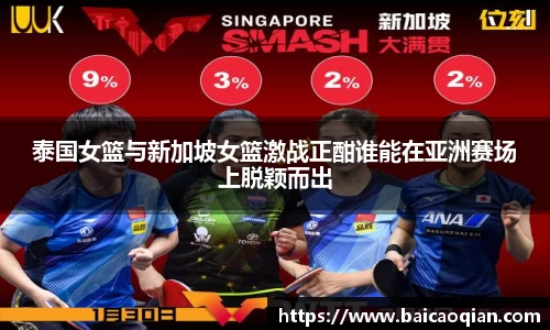 泰国女篮与新加坡女篮激战正酣谁能在亚洲赛场上脱颖而出