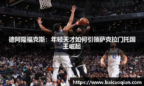 德阿隆福克斯：年轻天才如何引领萨克拉门托国王崛起